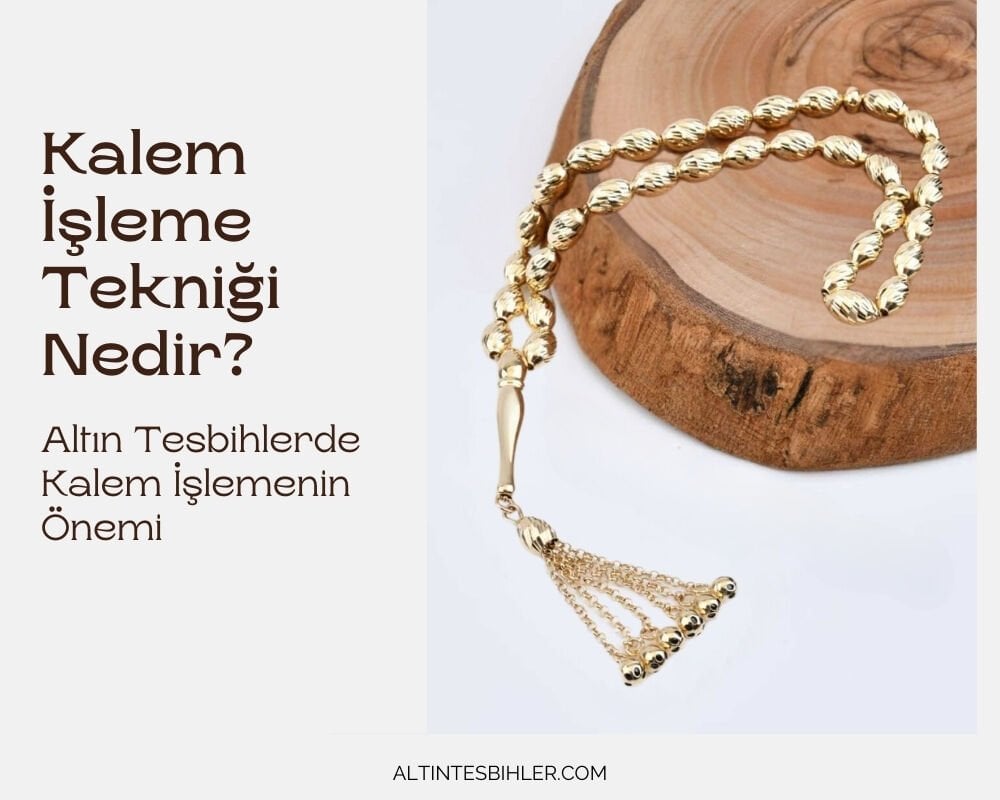 Kalem İşleme Tekniği Nedir? Altın Tesbihlerde Kalem İşlemenin Önemi