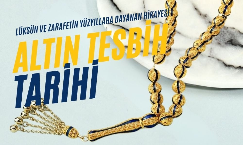 Altın Tesbihlerin Tarihi: Lüksün ve Zarafetin Yüzyıllara Dayanan Hikayesi