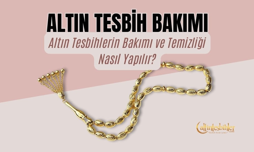 Altın Tesbihlerin Bakımı ve Temizliği Nasıl Yapılır?