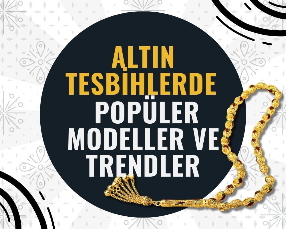 Altın Tesbihlerde Popüler Modeller ve Trendler