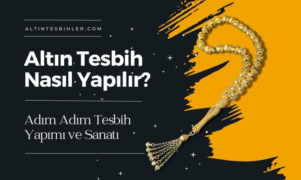 Altın Tesbih Nasıl Yapılır? Adım Adım Tesbih Yapımı ve Sanatı