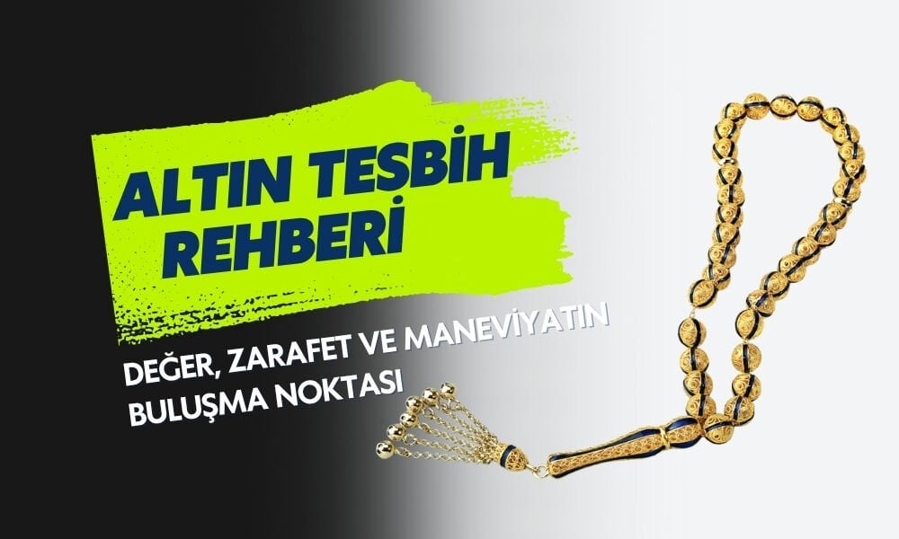 Altın Tesbih Rehberi: Değer, Zarafet ve Maneviyatın Buluşma Noktası