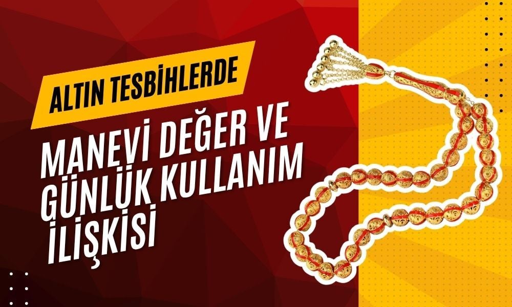 Altın Tesbihlerde Manevi Değer ve Günlük Kullanım İlişkisi